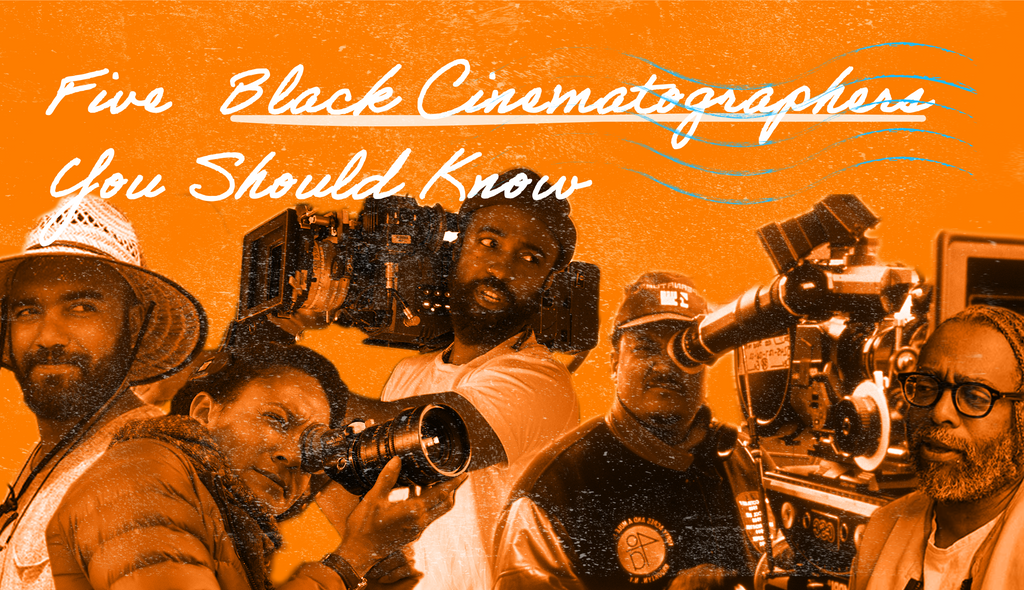 Five Black Cinematographers You Should Know