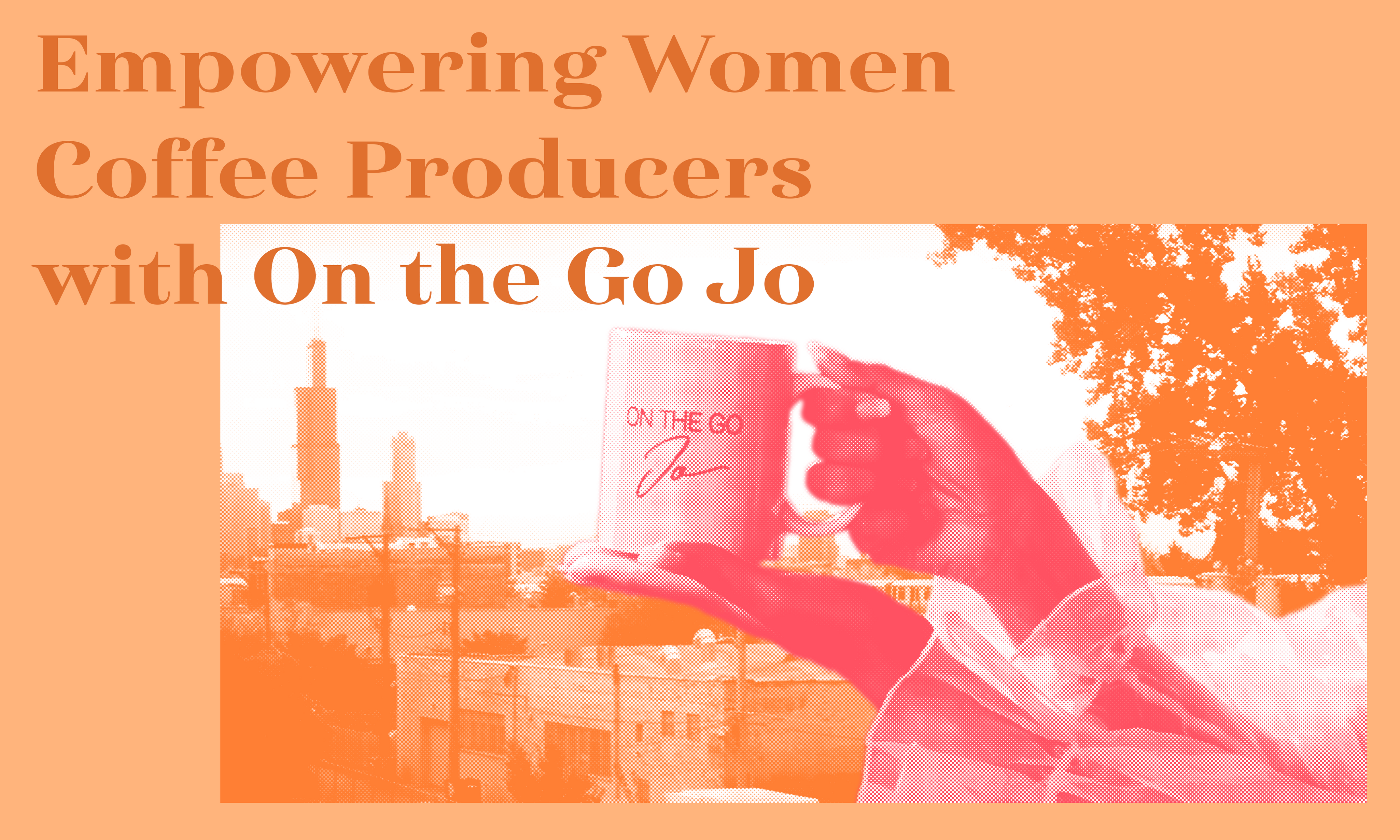 Empowering Women Coffee Producers with On the Go Jo